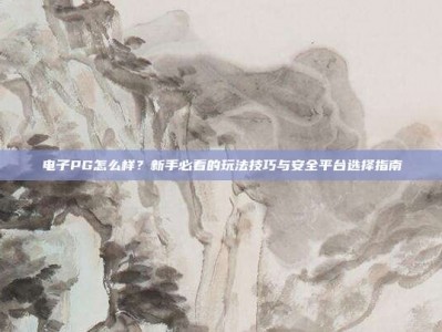 电子PG怎么样？新手必看的玩法技巧与安全平台选择指南