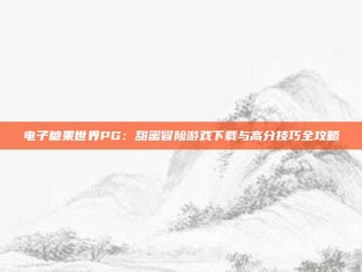 电子糖果世界PG：甜蜜冒险游戏下载与高分技巧全攻略