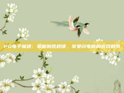PG电子极速：掌握制胜规律，享受闪电般的游戏刺激