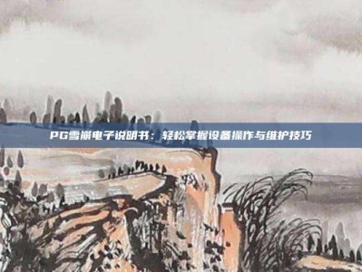 PG雪崩电子说明书：轻松掌握设备操作与维护技巧