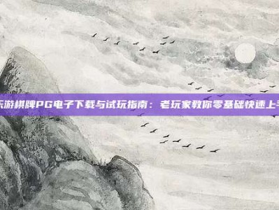 乐游棋牌PG电子下载与试玩指南：老玩家教你零基础快速上手