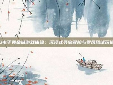PG电子黄金城游戏体验：沉浸式寻宝冒险与零风险试玩指南