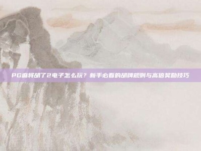 PG麻将胡了2电子怎么玩？新手必看的胡牌规则与高倍奖励技巧