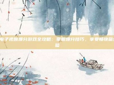 PG电子视频爆分游戏全攻略：掌握爆分技巧，享受畅快赢分体验