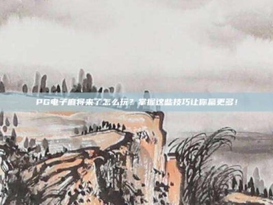 PG电子麻将来了怎么玩？掌握这些技巧让你赢更多！