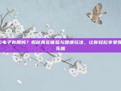 PG电子有用吗？揭秘真实体验与健康玩法，让你轻松享受娱乐乐趣