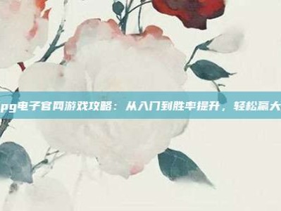 跟pg电子官网游戏攻略：从入门到胜率提升，轻松赢大奖