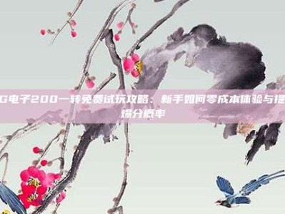 PG电子200一转免费试玩攻略：新手如何零成本体验与提升爆分概率