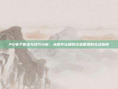 PG电子看法与技巧分析：从概率认知到资金管理的实战指南