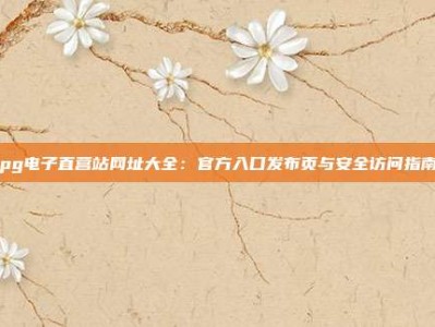 pg电子直营站网址大全：官方入口发布页与安全访问指南