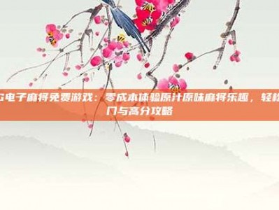 PG电子麻将免费游戏：零成本体验原汁原味麻将乐趣，轻松入门与高分攻略