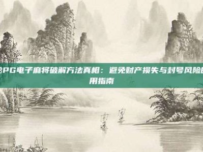 揭秘PG电子麻将破解方法真相：避免财产损失与封号风险的实用指南