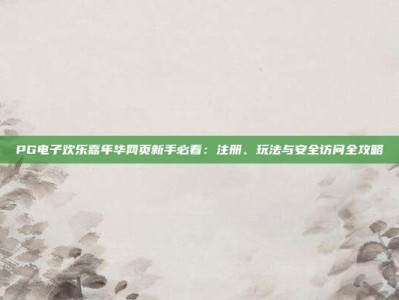 PG电子欢乐嘉年华网页新手必看：注册、玩法与安全访问全攻略