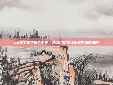 pg电子游戏模拟中文：从入门到理性玩家的深度指南
