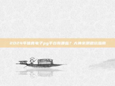 2024年体育电子pg平台有哪些？大神亲测避坑指南