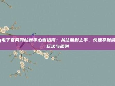 pg电子官网网站新手必看指南：从注册到上手，快速掌握游戏玩法与规则