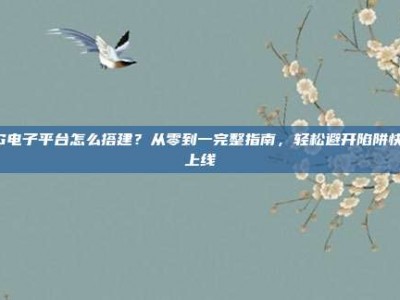 PG电子平台怎么搭建？从零到一完整指南，轻松避开陷阱快速上线