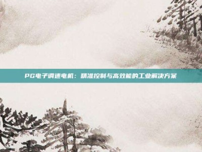 PG电子调速电机：精准控制与高效能的工业解决方案