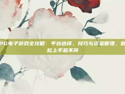 澳门PG电子游戏全攻略：平台选择、技巧与资金管理，助你轻松上手赢不停