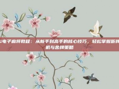 PG电子麻将教程：从新手到高手的核心技巧，轻松掌握听牌时机与舍牌策略