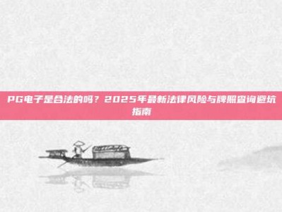PG电子是合法的吗？2025年最新法律风险与牌照查询避坑指南