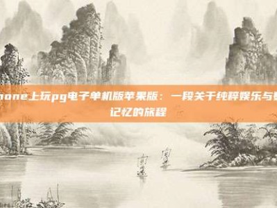 iPhone上玩pg电子单机版苹果版：一段关于纯粹娱乐与数字记忆的旅程