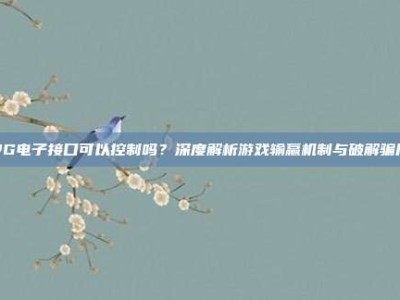 PG电子接口可以控制吗？深度解析游戏输赢机制与破解骗局