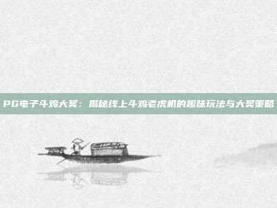 PG电子斗鸡大奖：揭秘线上斗鸡老虎机的趣味玩法与大奖策略