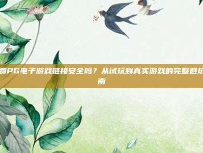 免费PG电子游戏链接安全吗？从试玩到真实游戏的完整避坑指南