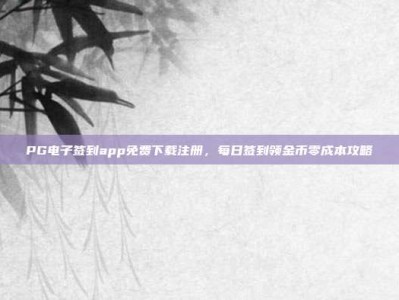 PG电子签到app免费下载注册，每日签到领金币零成本攻略