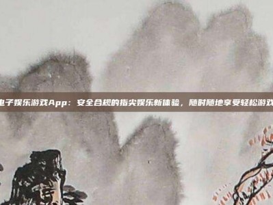 PG电子娱乐游戏App：安全合规的指尖娱乐新体验，随时随地享受轻松游戏时光