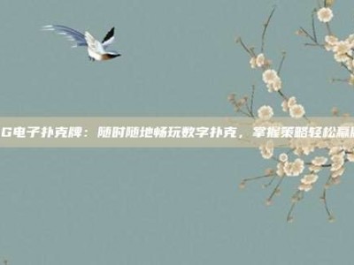 PG电子扑克牌：随时随地畅玩数字扑克，掌握策略轻松赢牌