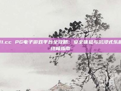 001.cc PG电子游戏平台全攻略：安全体验与沉浸式乐趣的终极指南