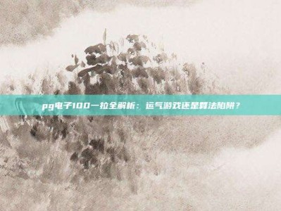 pg电子100一拉全解析：运气游戏还是算法陷阱？