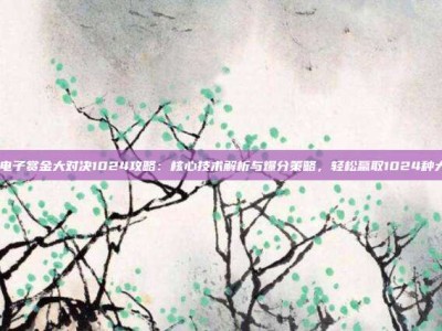 pg电子赏金大对决1024攻略：核心技术解析与爆分策略，轻松赢取1024种大奖