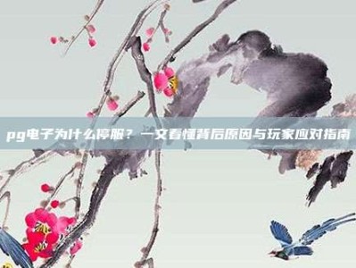 pg电子为什么停服？一文看懂背后原因与玩家应对指南