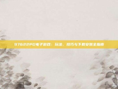 97622PG电子游戏：玩法、技巧与下载安装全指南