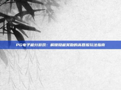 PG电子藏分游戏：解锁隐藏奖励的高回报玩法指南