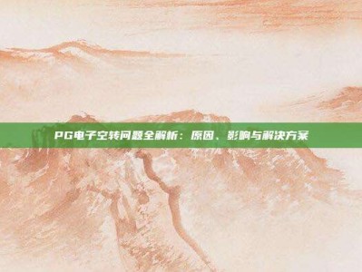 PG电子空转问题全解析：原因、影响与解决方案