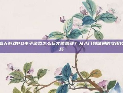 盛大游戏PG电子游戏怎么玩才能赢钱？从入门到精通的实用技巧