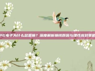 PG电子为什么总是输？深度解析输钱原因与理性应对策略