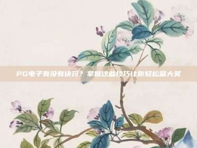 PG电子有没有诀窍？掌握这些技巧让你轻松赢大奖