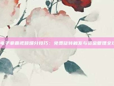 pg电子拳霸视频爆分技巧：免费旋转触发与资金管理全攻略