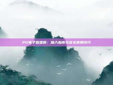 PG电子直播群：加入指南与安全使用技巧