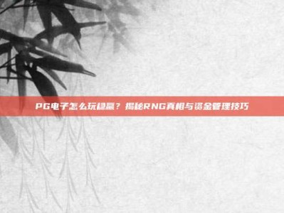 PG电子怎么玩稳赢？揭秘RNG真相与资金管理技巧