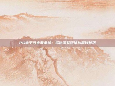 PG电子寻宝黄金城：揭秘游戏玩法与赢钱技巧