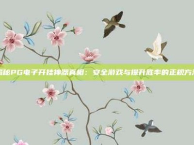 揭秘PG电子开挂神器真相：安全游戏与提升胜率的正规方法