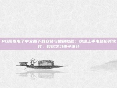 PG模拟电子中文版下载安装与使用教程：快速上手电路仿真软件，轻松学习电子设计