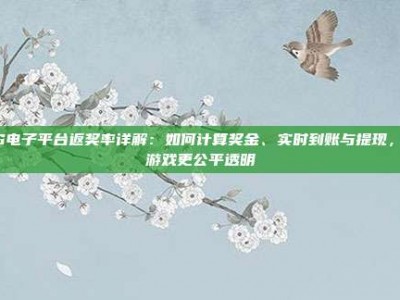 PG电子平台返奖率详解：如何计算奖金、实时到账与提现，让游戏更公平透明