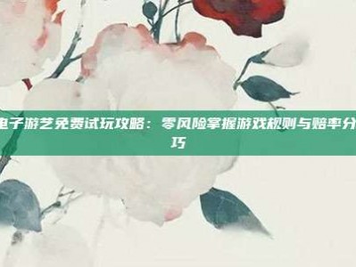 PG电子游艺免费试玩攻略：零风险掌握游戏规则与赔率分析技巧